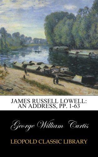 James Russell Lowell: An Address, pp. 1-63