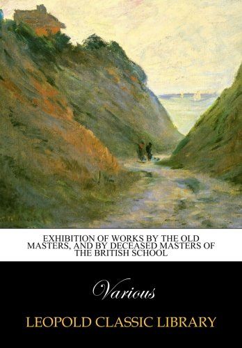 Exhibition of Works by the Old Masters, and by Deceased Masters of the British School