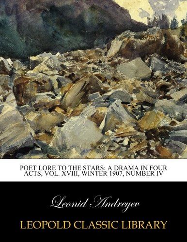 Poet Lore To the stars: a drama in four acts, Vol. XVIII, Winter 1907, Number IV