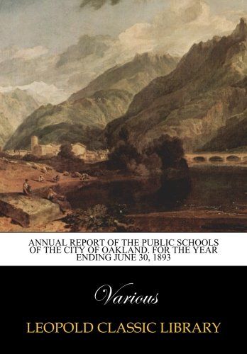 Annual Report of the Public Schools of the City of Oakland. For The Year Ending June 30, 1893