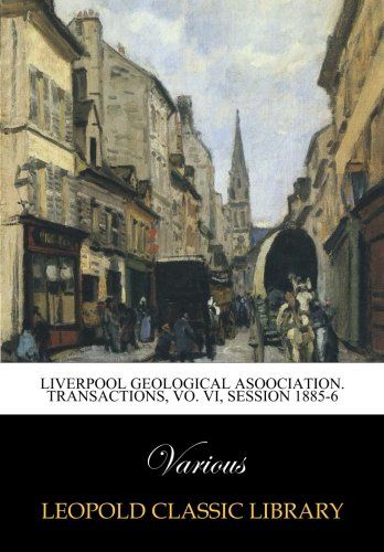 Liverpool Geological Asoociation. Transactions, Vo. VI, Session 1885-6