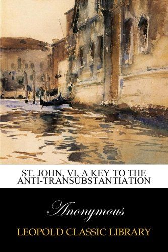 St. John, VI, A key to the anti-transubstantiation