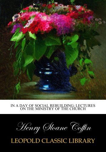 In a day of social rebuilding; lectures on the ministry of the church