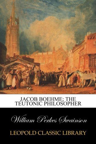 Jacob Boehme; the Teutonic philosopher