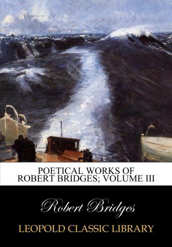 Poetical works of Robert Bridges; Volume III