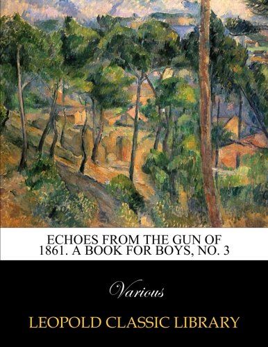 Echoes from the gun of 1861. A book for boys, No. 3
