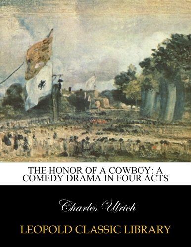 The Honor of a Cowboy: A Comedy Drama in Four Acts