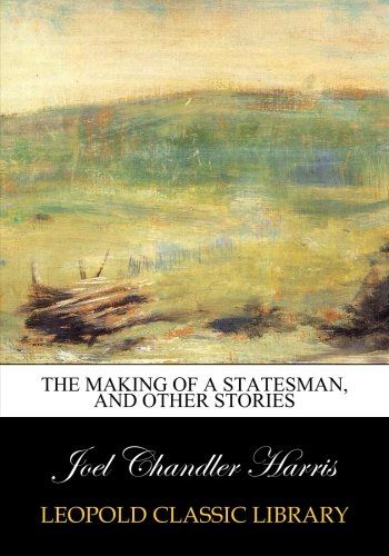 The making of a statesman, and other stories