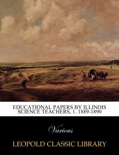 Educational Papers by illinois science teachers, 1. 1889-1890