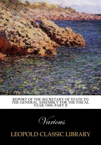 Report of the Secretary of State to the General Assembly for the fiscal year 1909; part II