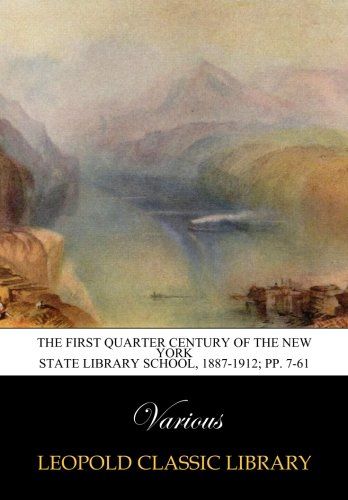 The First Quarter Century of the New York State Library School, 1887-1912; pp. 7-61