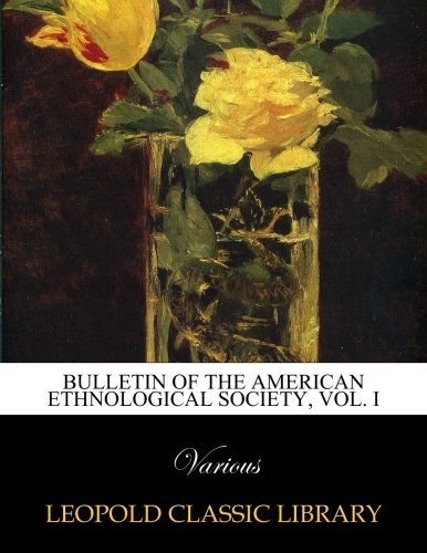 Bulletin of the American Ethnological Society, Vol. I