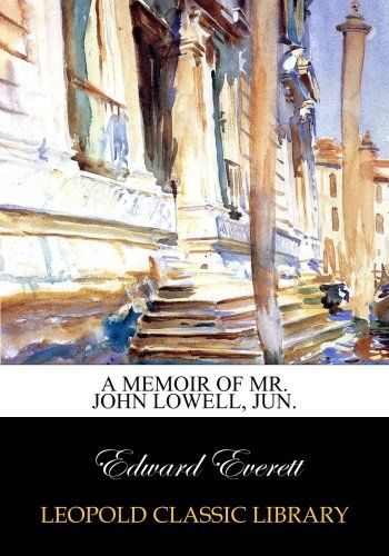 A Memoir of Mr. John Lowell, Jun.