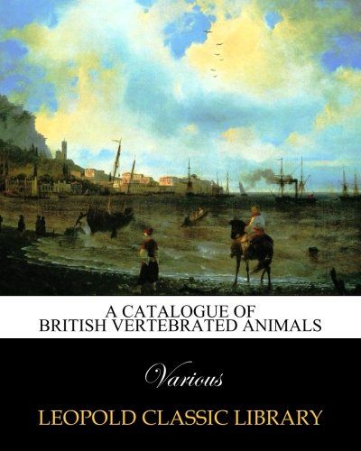 A catalogue of British vertebrated animals