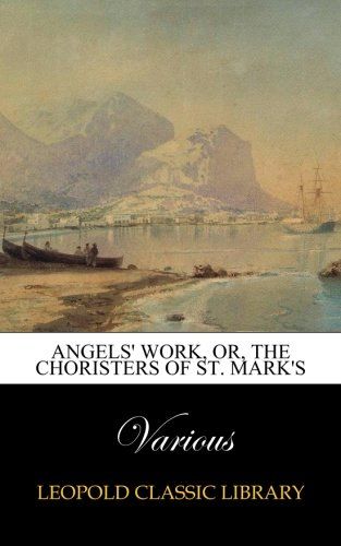 Angels' Work, Or, The Choristers of St. Mark's