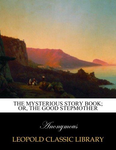 The mysterious story book; or, The good stepmother