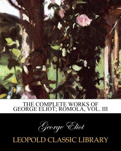 The complete works of George Eliot; Romola, Vol. III