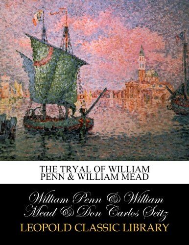 The tryal of William Penn & William Mead