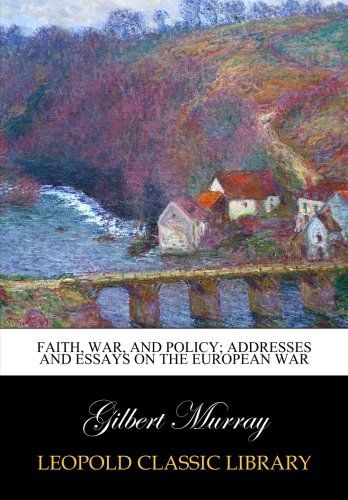 Faith, war, and policy; addresses and essays on the European War