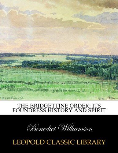 The Bridgettine order: its foundress history and spirit