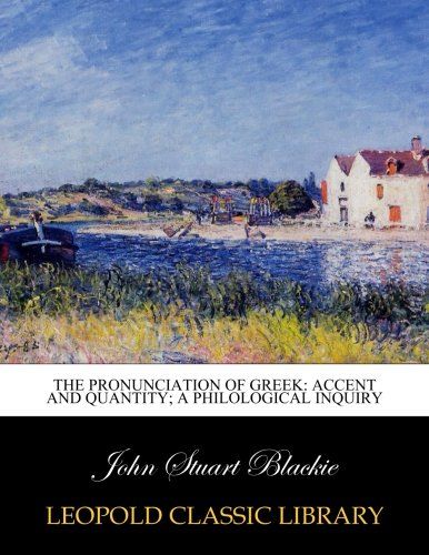 The pronunciation of Greek: accent and quantity; A philological inquiry