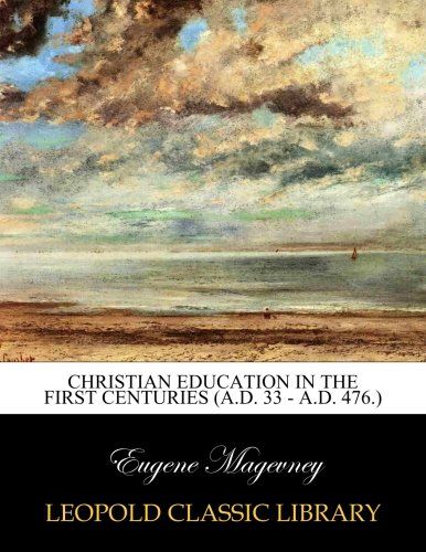 Christian education in the first centuries (A.D. 33 - A.D. 476.)