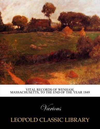 Vital records of Wenham, Massachusetts, to the end of the year 1849
