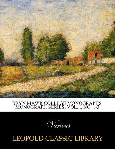 Bryn Mawr College Monographs. Monograph series, Vol. I, No. 1-3
