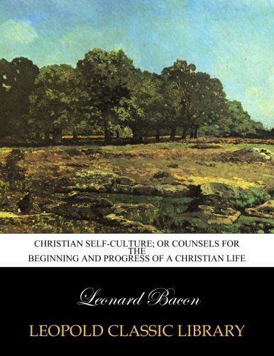 Christian self-culture; or counsels for the beginning and progress of a Christian life