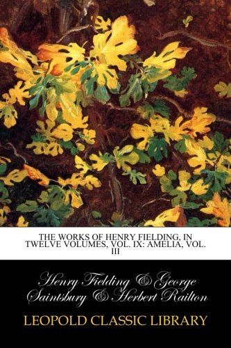 The works of Henry Fielding, in twelve volumes, Vol. IX: Amelia, Vol. III