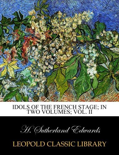 Idols of the French stage; in two volumes; Vol. II