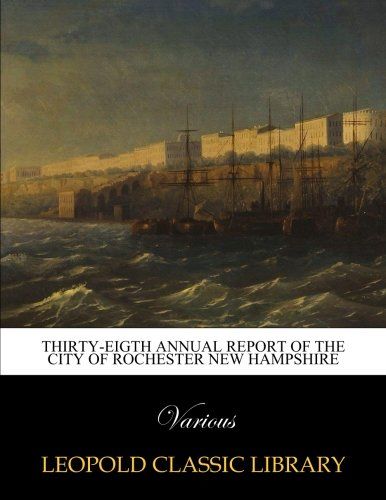 Thirty-Eigth Annual Report of the City of Rochester new Hampshire