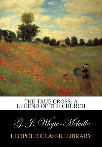 The true cross: a legend of the church