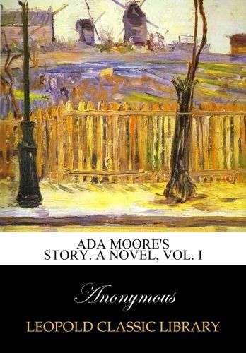 Ada Moore's story. A novel, Vol. I