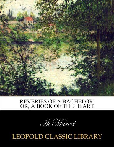 Reveries of a bachelor, or, a book of the heart