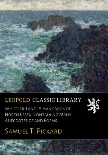 Whittier-Land; A Handbook of North Essex. Containing Many Anecdotes of and Poems