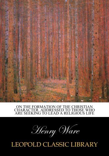 On the formation of the Christian character. Addressed to those who are seeking to lead a religious life