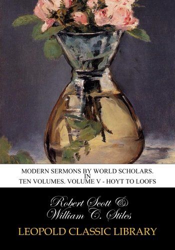 Modern sermons by world scholars. In ten volumes. Volume V - Hoyt to loofs