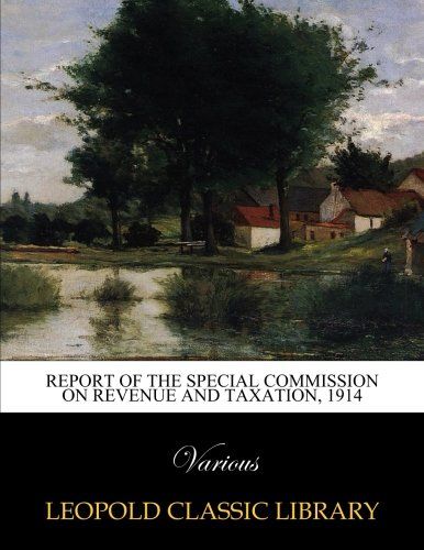 Report of the Special Commission on Revenue and Taxation, 1914