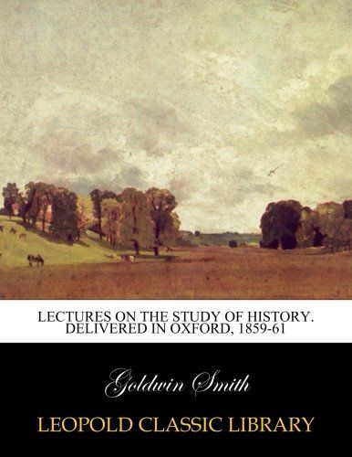 Lectures on the study of history. Delivered in Oxford, 1859-61