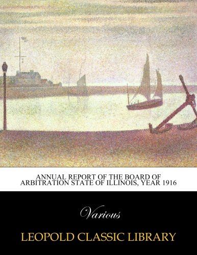 Annual report of the Board of Arbitration State of Illinois, year 1916