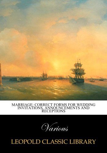 Marriage: Correct Forms for Wedding Invitations, Announcements and Receptions