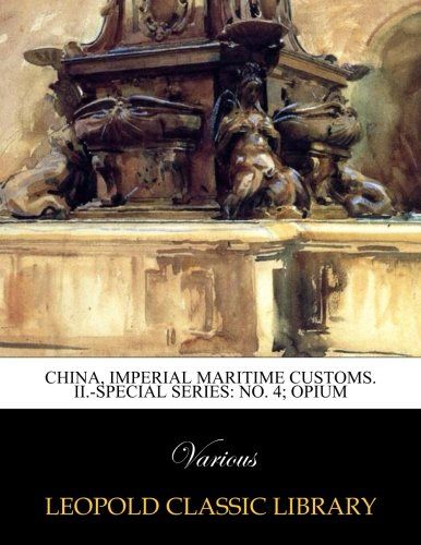 China, Imperial Maritime Customs. II.-Special series: No. 4; Opium