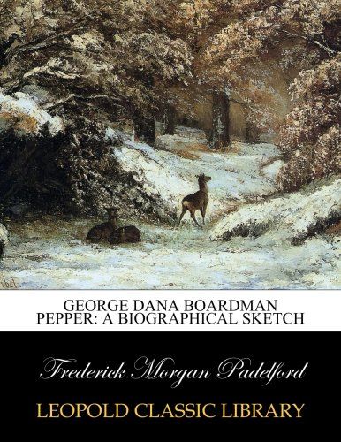 George Dana Boardman Pepper: a biographical sketch