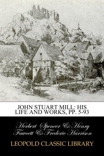 John Stuart Mill: His Life and Works, pp. 5-93