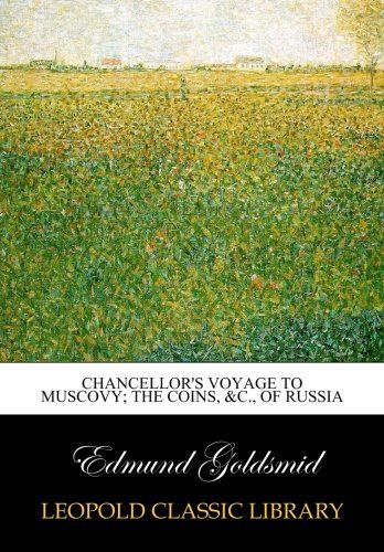 Chancellor's Voyage to Muscovy; The Coins, &c., of Russia