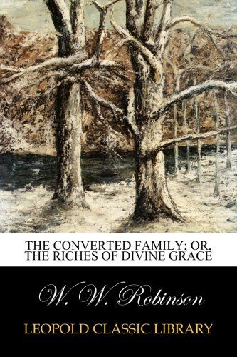 The converted family; or, The riches of divine grace