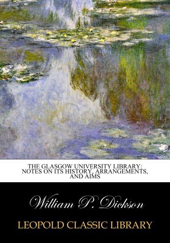 The Glasgow University Library: Notes on Its History, Arrangements, and Aims