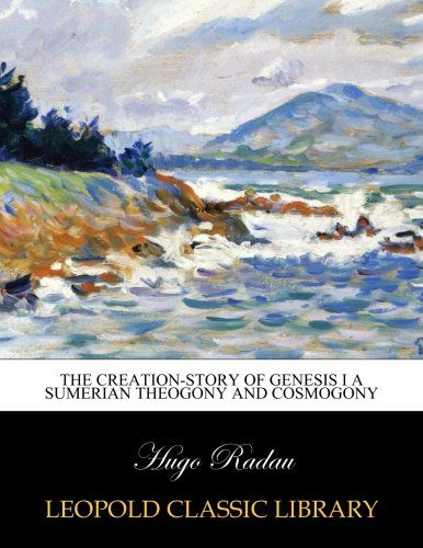 The creation-story of Genesis I a Sumerian Theogony and Cosmogony