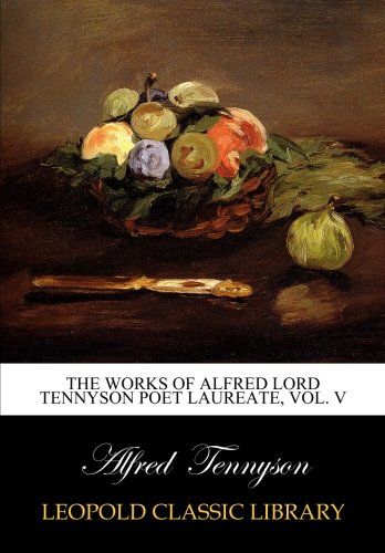 The works of Alfred Lord Tennyson poet laureate, Vol. V